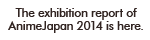 The exhibition report of AnimeJapan 2014 is here.